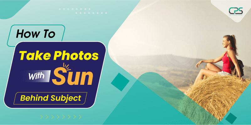 How To Take Photos With Sun Behind Subject